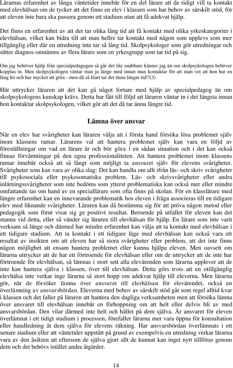 Det finns en erfarenhet av att det tar olika lång tid att få kontakt med olika yrkeskategorier i elevhälsan, vilket kan bidra till att man hellre tar kontakt med någon som upplevs som mer tillgänglig