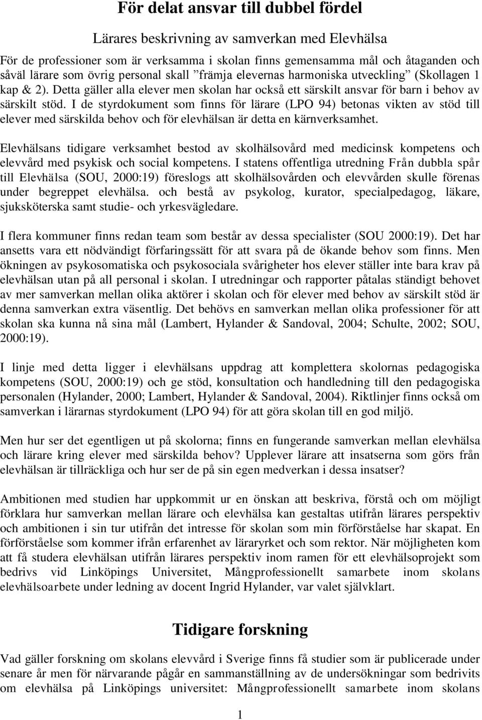 I de styrdokument som finns för lärare (LPO 94) betonas vikten av stöd till elever med särskilda behov och för elevhälsan är detta en kärnverksamhet.