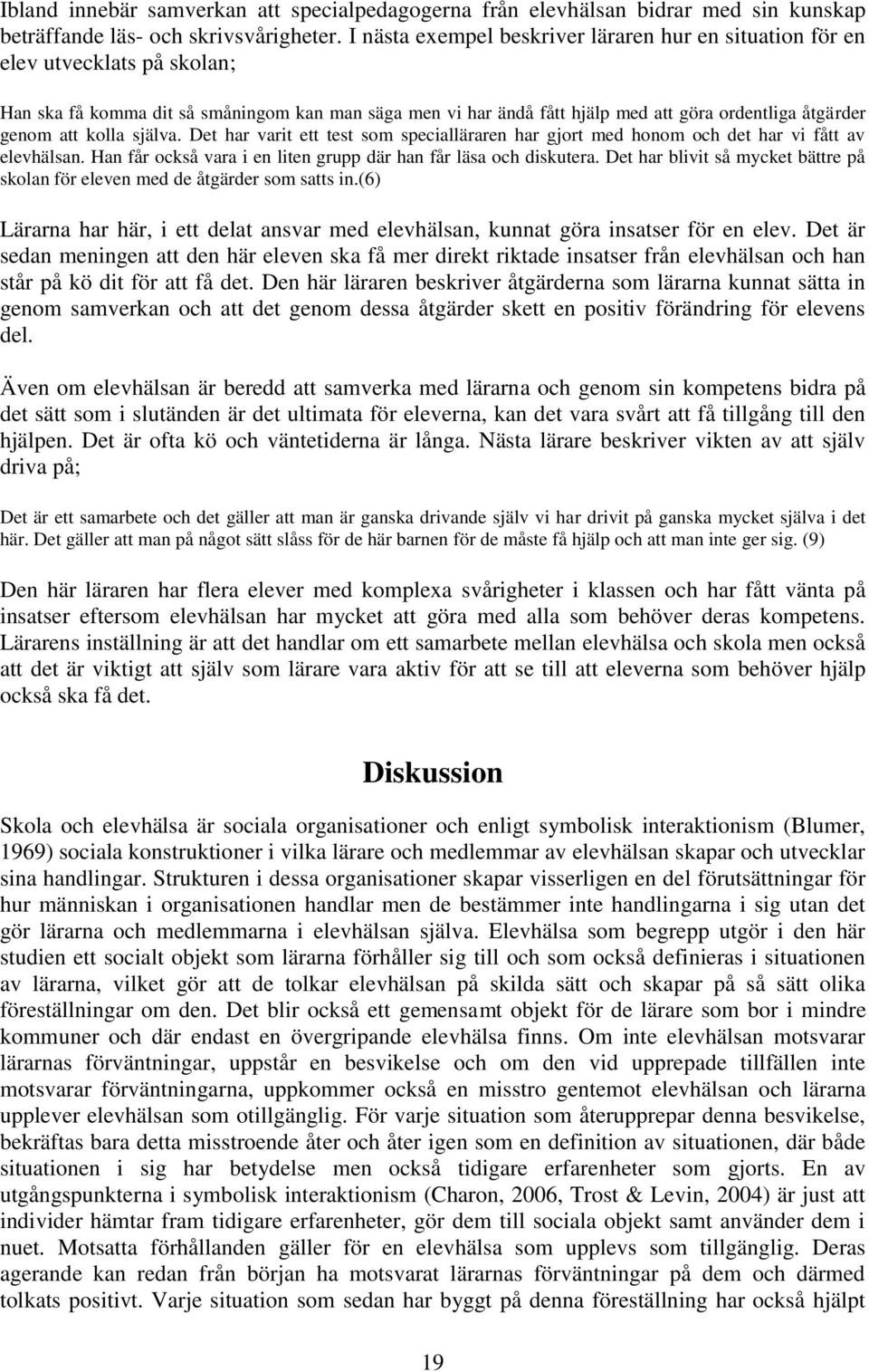 att kolla själva. Det har varit ett test som specialläraren har gjort med honom och det har vi fått av elevhälsan. Han får också vara i en liten grupp där han får läsa och diskutera.