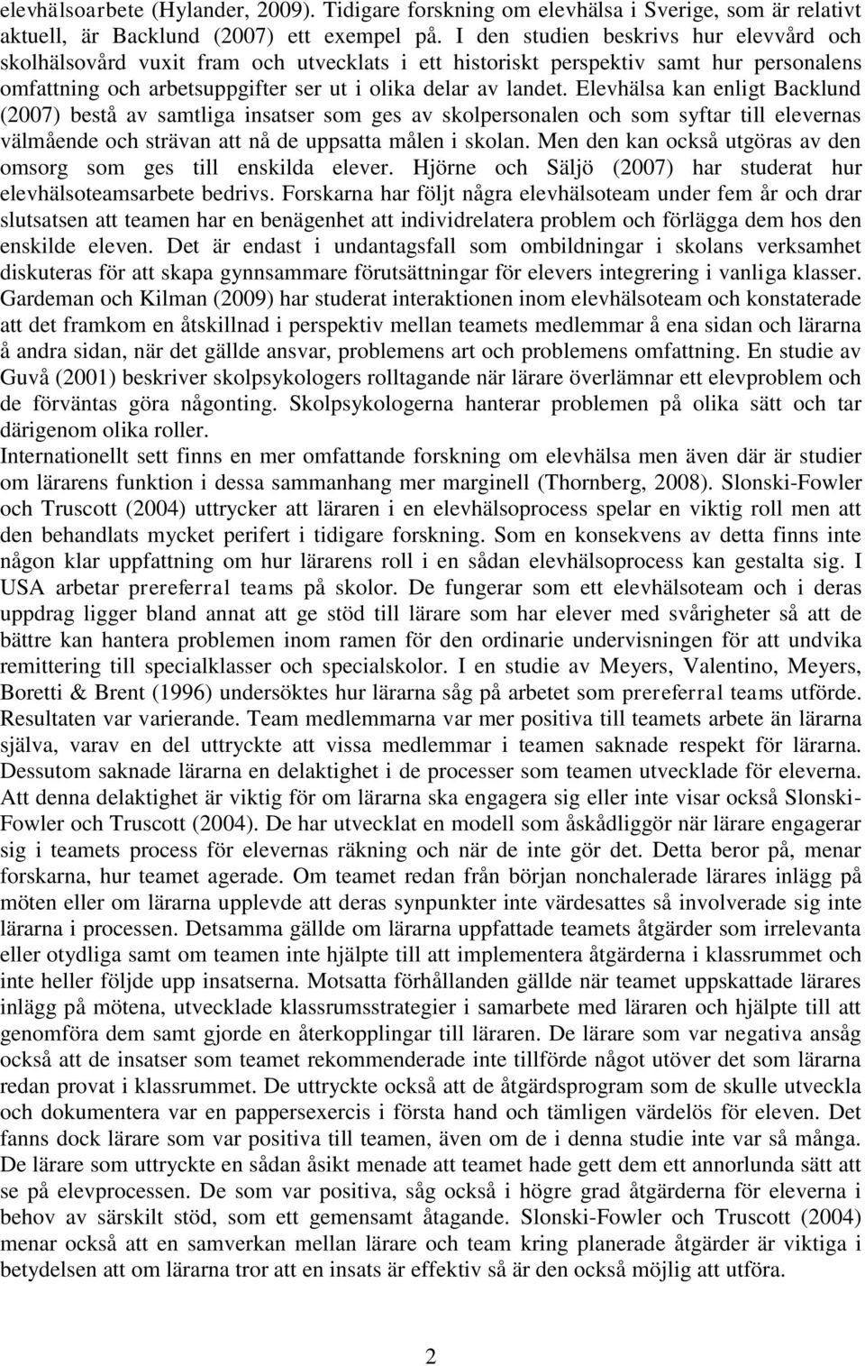 Elevhälsa kan enligt Backlund (2007) bestå av samtliga insatser som ges av skolpersonalen och som syftar till elevernas välmående och strävan att nå de uppsatta målen i skolan.