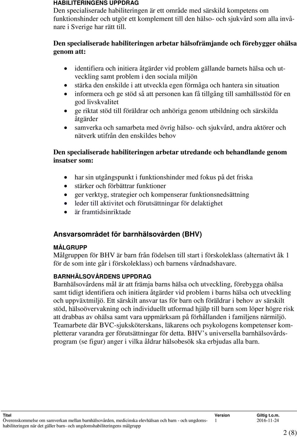 Den specialiserade habiliteringen arbetar hälsofrämjande och förebygger ohälsa genom att: identifiera och initiera åtgärder vid problem gällande barnets hälsa och utveckling samt problem i den