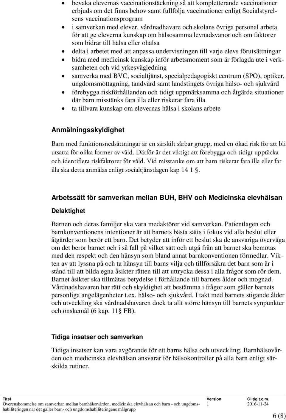 undervisningen till varje elevs förutsättningar bidra med medicinsk kunskap inför arbetsmoment som är förlagda ute i verksamheten och vid yrkesvägledning samverka med BVC, socialtjänst,