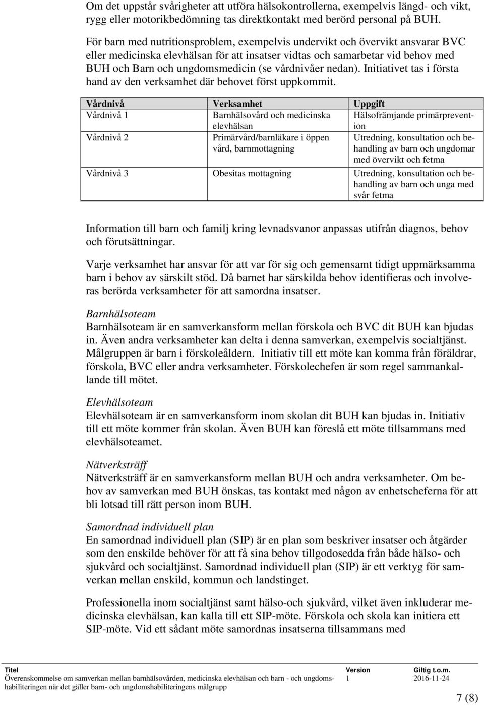 vårdnivåer nedan). Initiativet tas i första hand av den verksamhet där behovet först uppkommit.