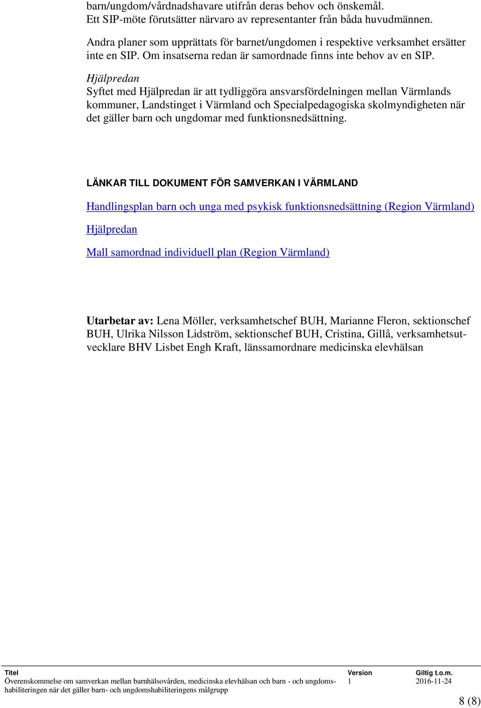 Hjälpredan Syftet med Hjälpredan är att tydliggöra ansvarsfördelningen mellan Värmlands kommuner, Landstinget i Värmland och Specialpedagogiska skolmyndigheten när det gäller barn och ungdomar med