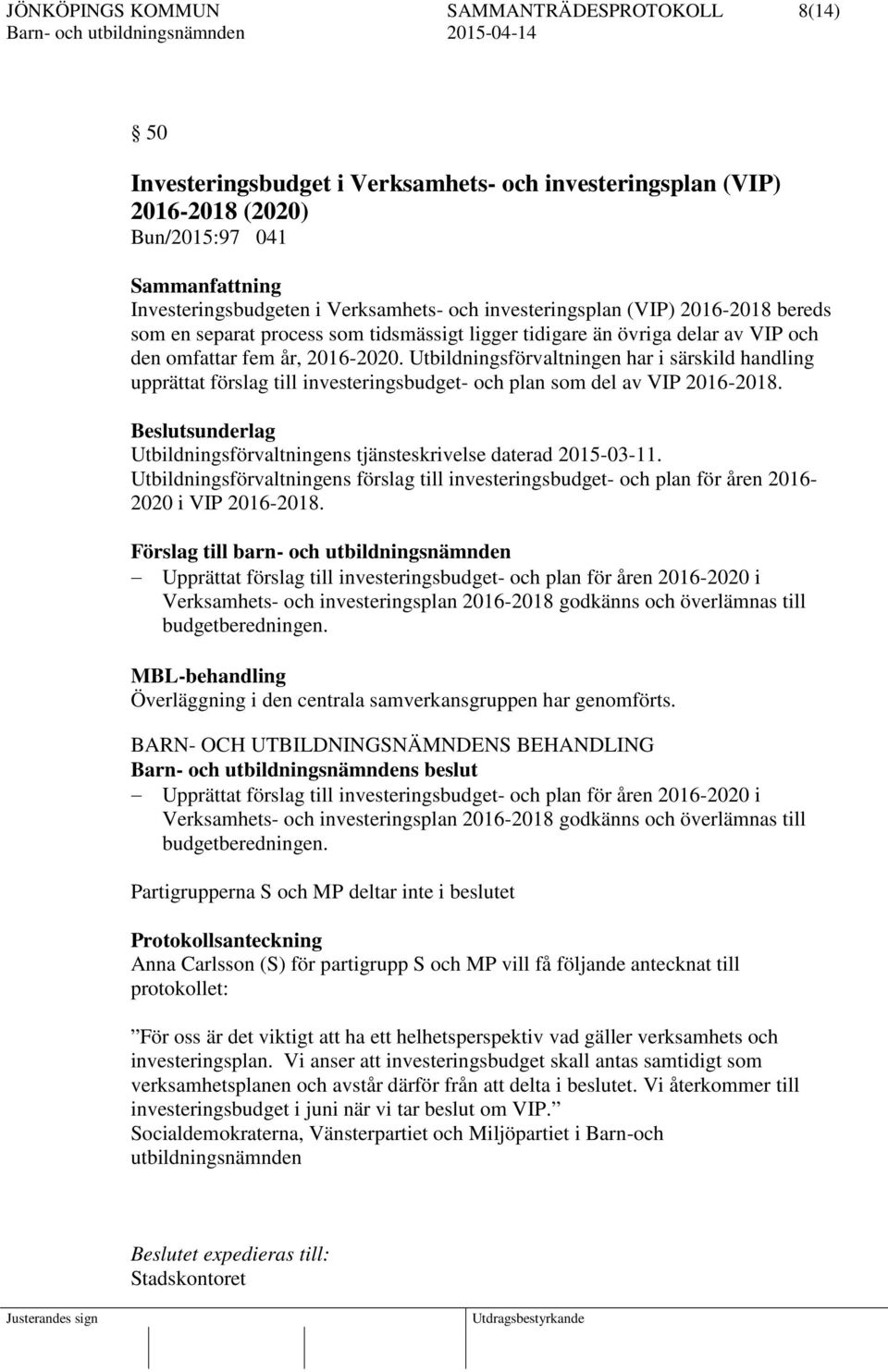 Utbildningsförvaltningen har i särskild handling upprättat förslag till investeringsbudget- och plan som del av VIP 2016-2018.