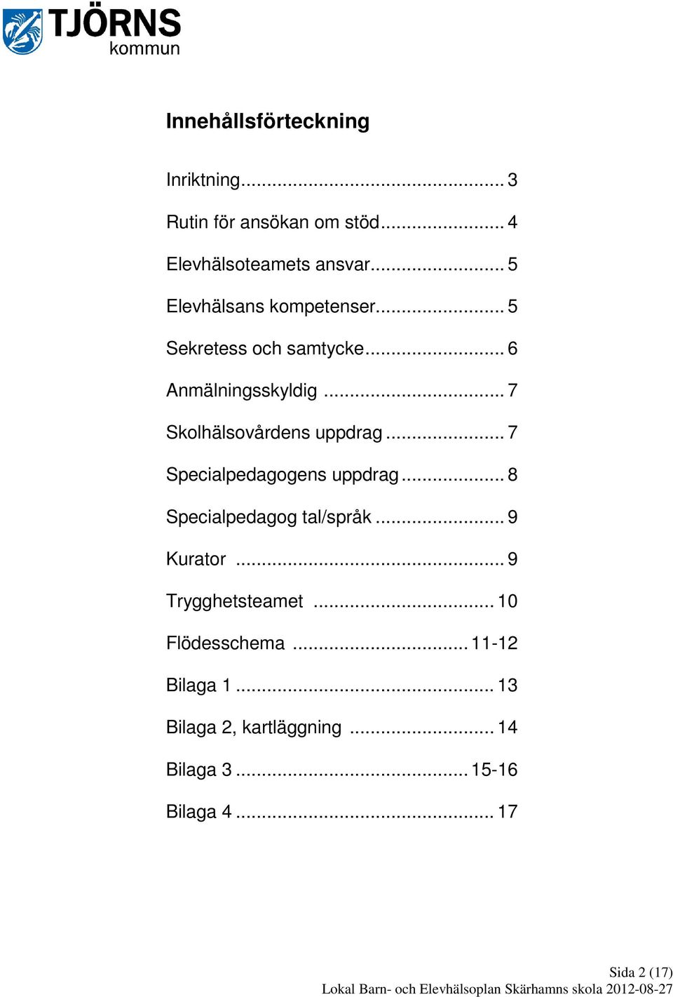 .. 7 Skolhälsovårdens uppdrag... 7 Specialpedagogens uppdrag... 8 Specialpedagog tal/språk... 9 Kurator.