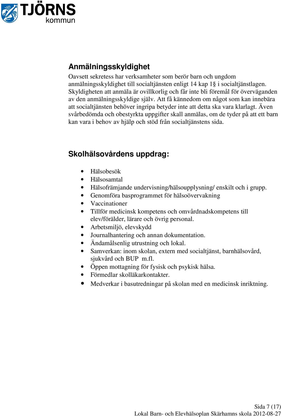 Att få kännedom om något som kan innebära att socialtjänsten behöver ingripa betyder inte att detta ska vara klarlagt.