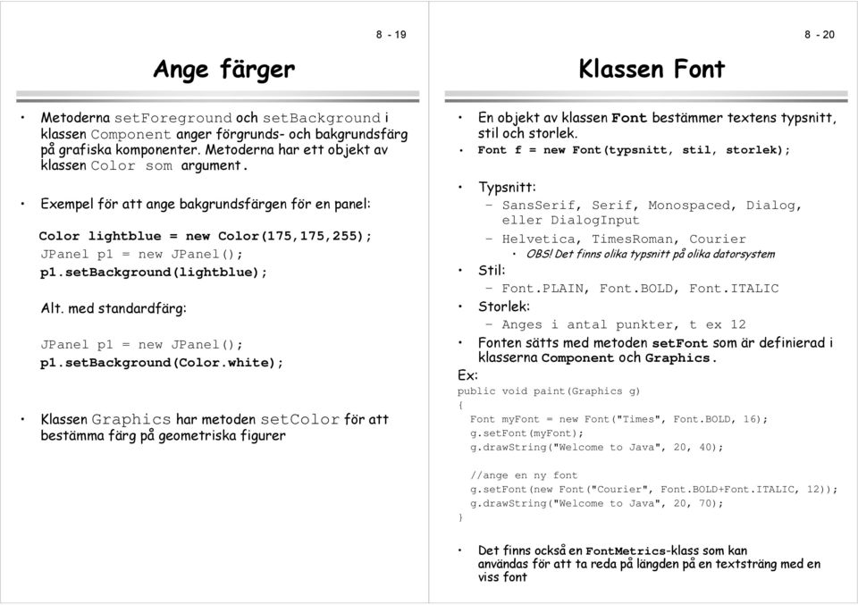 setbackground(lightblue); Alt. med standardfärg: JPanel p1 = new JPanel(); p1.setbackground(color.