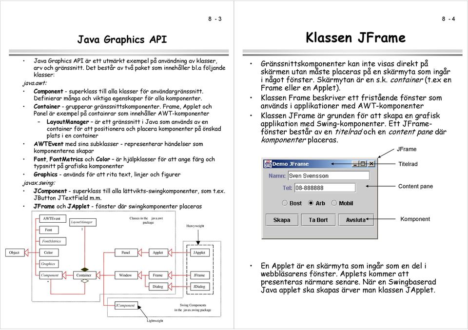 Frame, Applet och Panel är exempel på containrar som innehåller AWT-komponenter LayoutManager är ett gränssnitt i Java som används av en container för att positionera och placera komponenter på