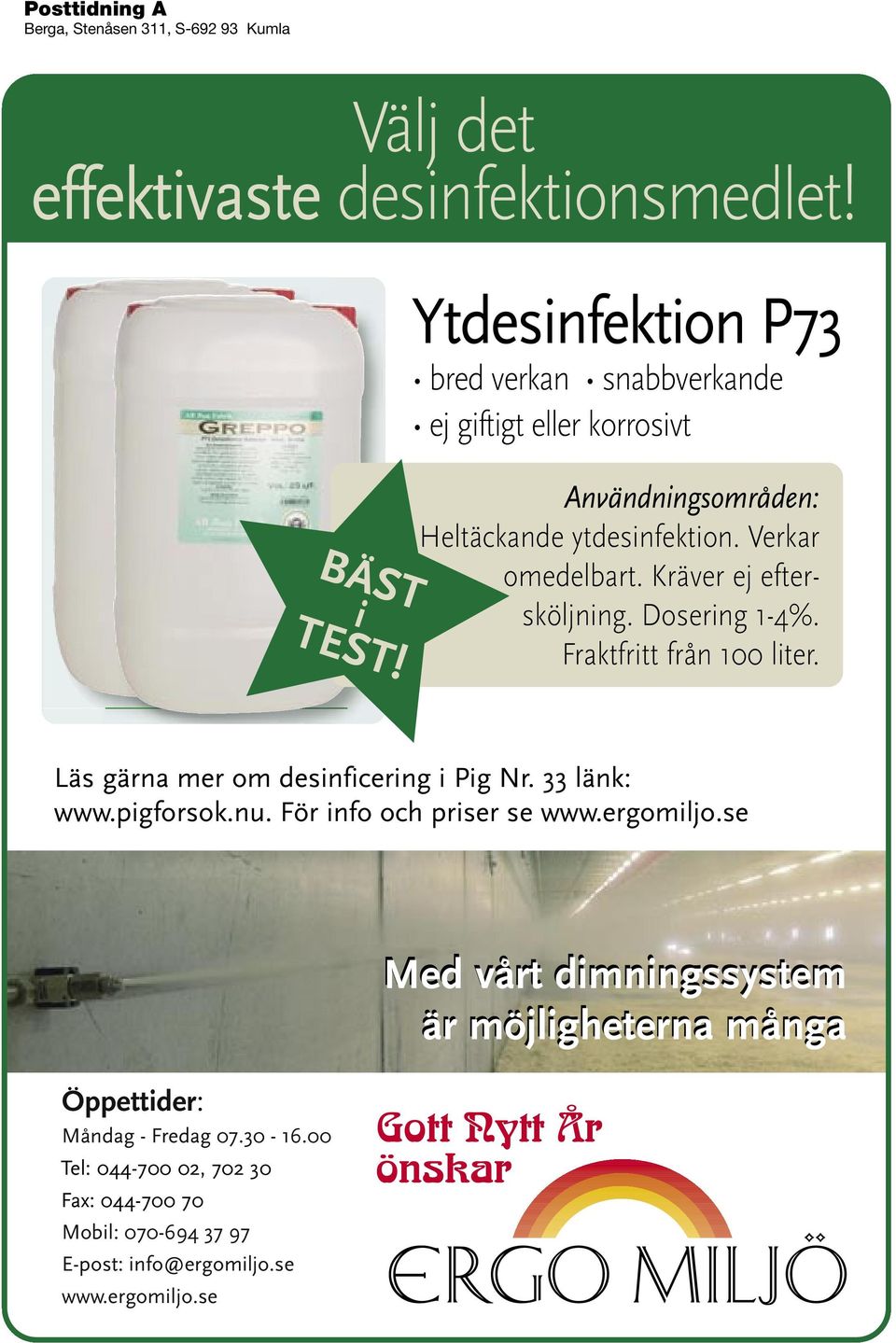 Verkar omedelbart. Kräver ej eftersköljning. Dosering 1-4%. Fraktfritt från 100 liter. Läs gärna mer om desinficering i Pig Nr. 33 länk: www.