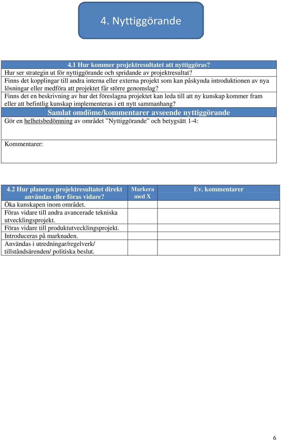 Finns det en beskrivning av hur det föreslagna projektet kan leda till att ny kunskap kommer fram eller att befintlig kunskap implementeras i ett nytt sammanhang?