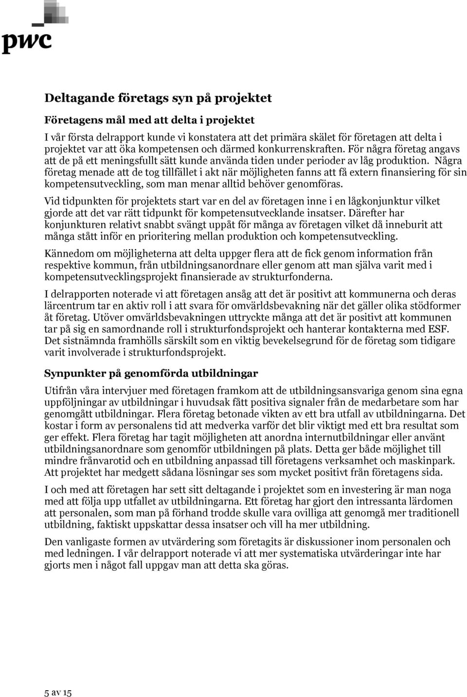 Några företag menade att de tog tillfället i akt när möjligheten fanns att få extern finansiering för sin kompetensutveckling, som man menar alltid behöver genomföras.