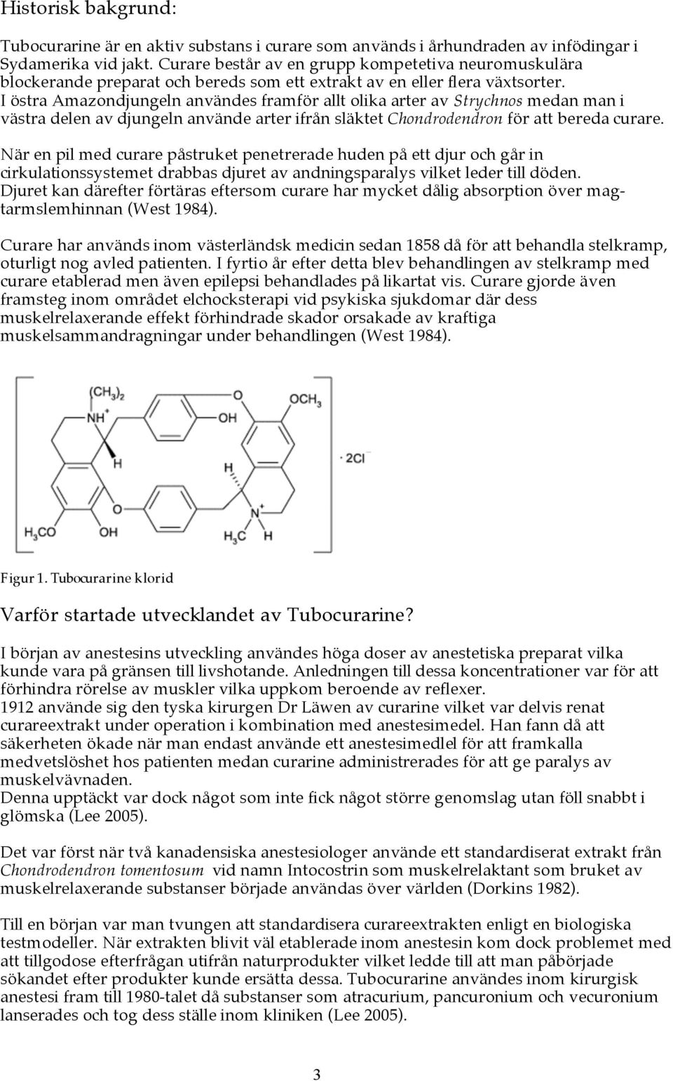 I östra Amazondjungeln användes framför allt olika arter av Strychnos medan man i västra delen av djungeln använde arter ifrån släktet Chondrodendron för att bereda curare.