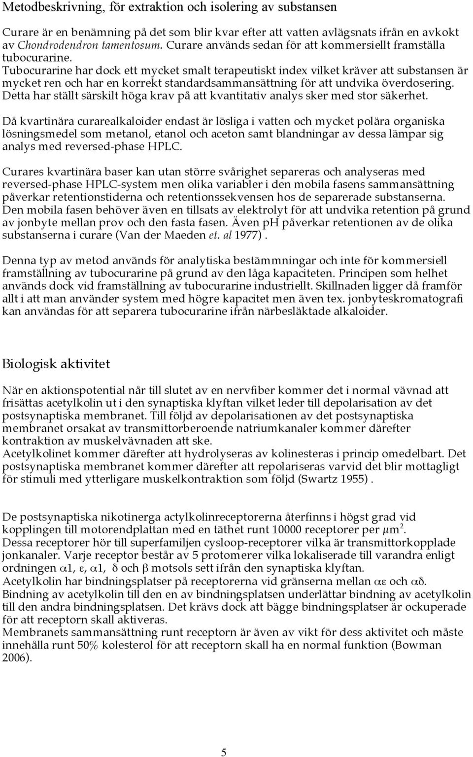 Tubocurarine har dock ett mycket smalt terapeutiskt index vilket kräver att substansen är mycket ren och har en korrekt standardsammansättning för att undvika överdosering.