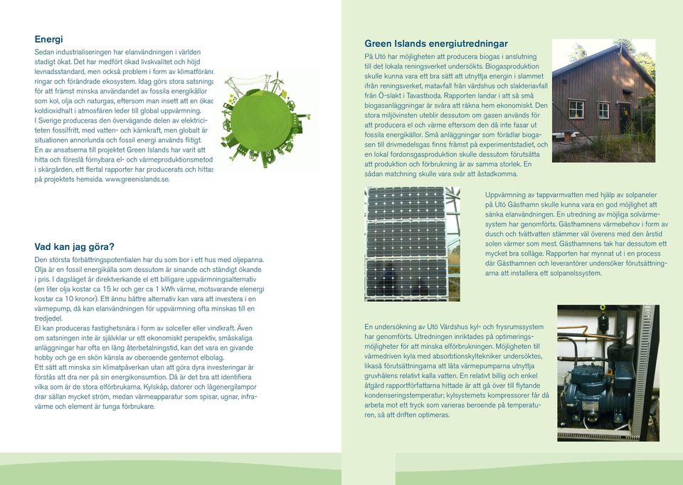 Idag görs stora satsningar för att främst minska användandet av fossila energikällor som kol, olja och naturgas, eftersom man insett att en ökad koldioxidhalt i atmosfären leder till global