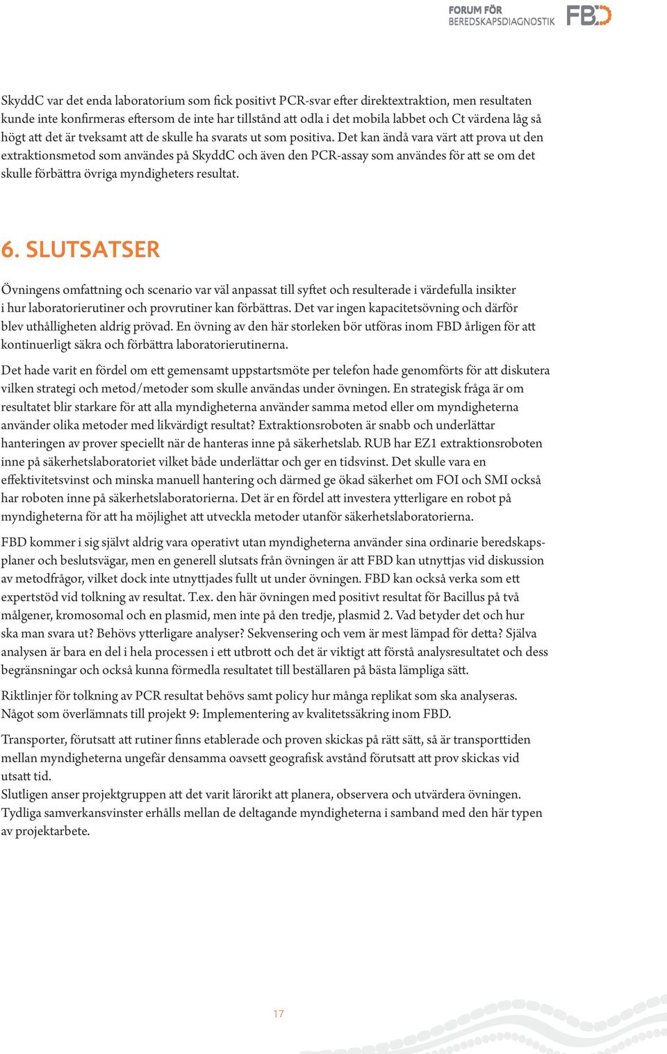 Det kan ändå vara värt att prova ut den extraktionsmetod som användes på SkyddC och även den PCR-assay som användes för att se om det skulle förbättra övriga myndigheters resultat. 6.