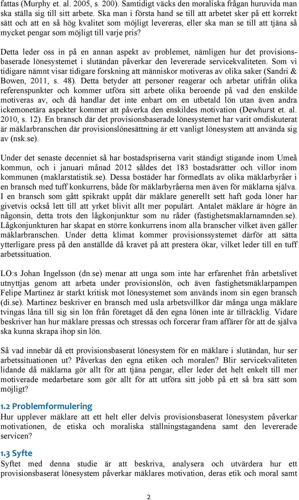 Detta leder oss in på en annan aspekt av problemet, nämligen hur det provisionsbaserade lönesystemet i slutändan påverkar den levererade servicekvaliteten.