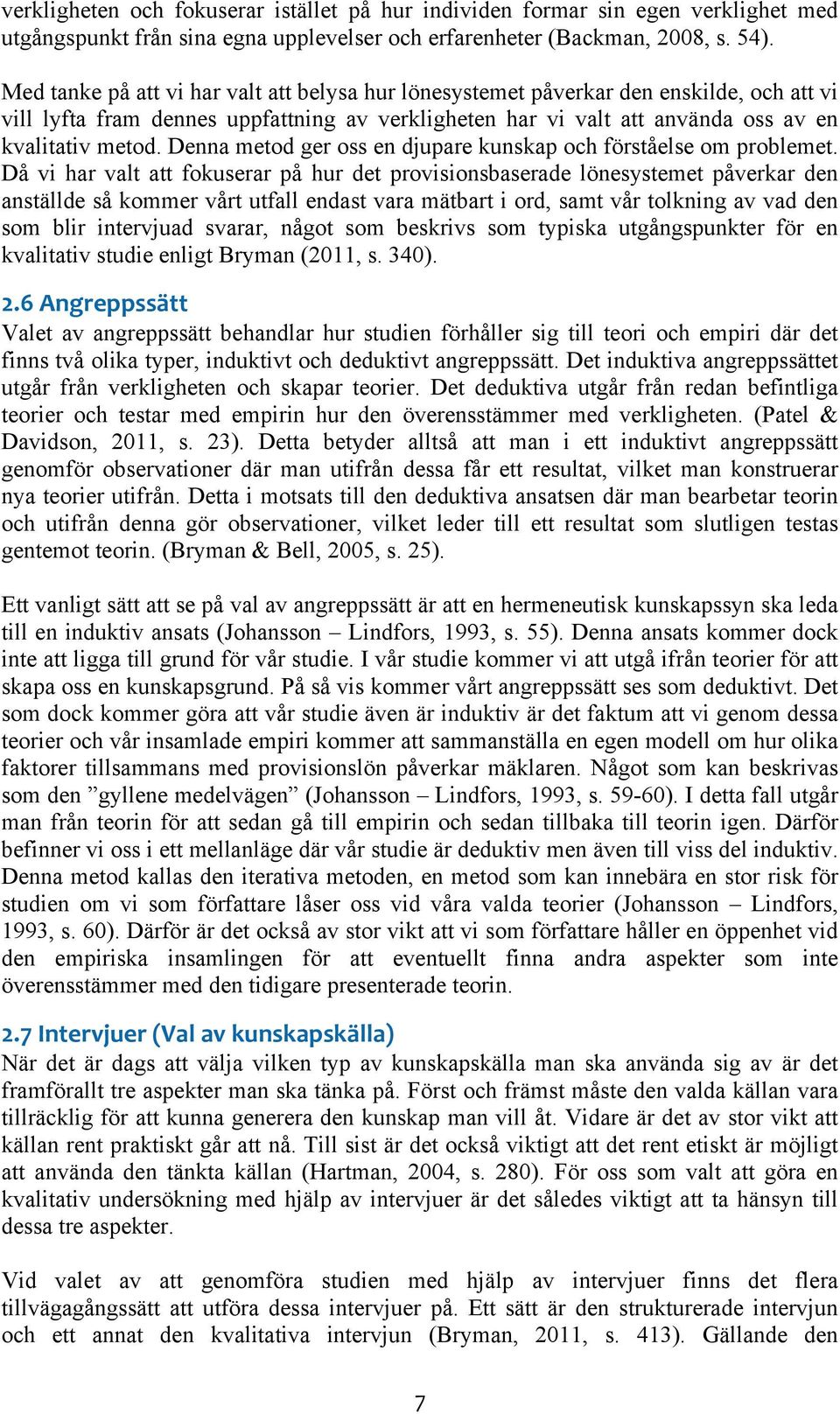 Denna metod ger oss en djupare kunskap och förståelse om problemet.