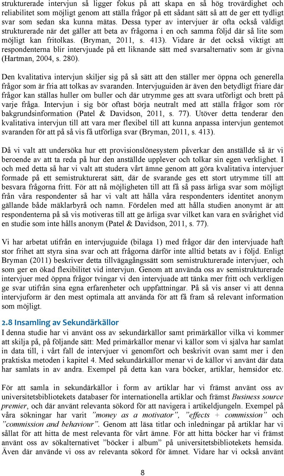 Vidare är det också viktigt att respondenterna blir intervjuade på ett liknande sätt med svarsalternativ som är givna (Hartman, 2004, s. 280).