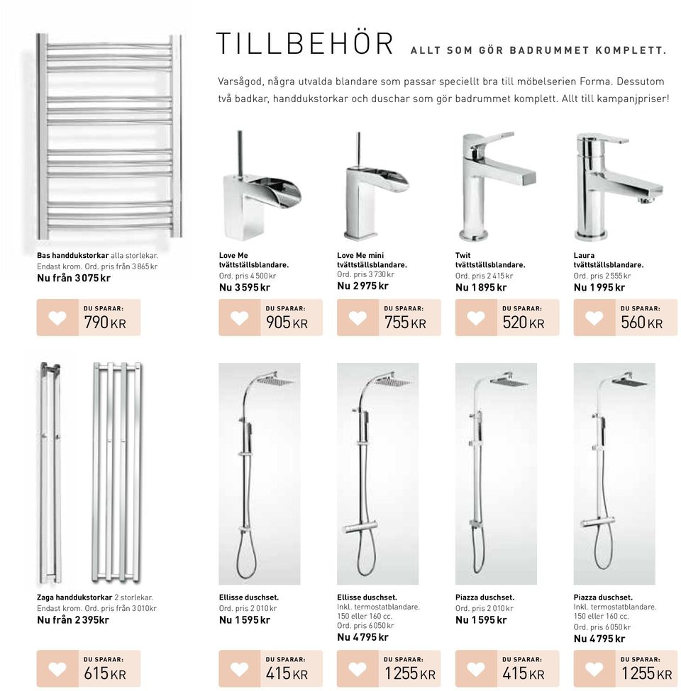 Ord. pris 3 730 kr Nu 2 975 kr Twit tvättställsblandare. Ord. pris 2 415 kr Nu 1 895 kr Laura tvättställsblandare. Ord. pris 2 555 kr Nu 1 995 kr 790 kr 905 kr 755 kr 520 kr 560 kr Zaga handdukstorkar 2 storlekar.