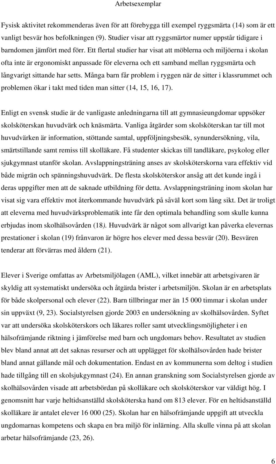 Ett flertal studier har visat att möblerna och miljöerna i skolan ofta inte är ergonomiskt anpassade för eleverna och ett samband mellan ryggsmärta och långvarigt sittande har setts.