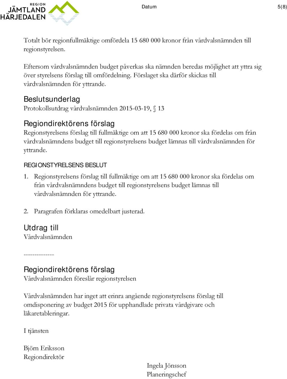 Beslutsunderlag Protokollsutdrag vårdvalsnämnden 2015-03-19, 13 Regionstyrelsens förslag till fullmäktige om att 15 680 000 kronor ska fördelas om från vårdvalsnämndens budget till regionstyrelsens