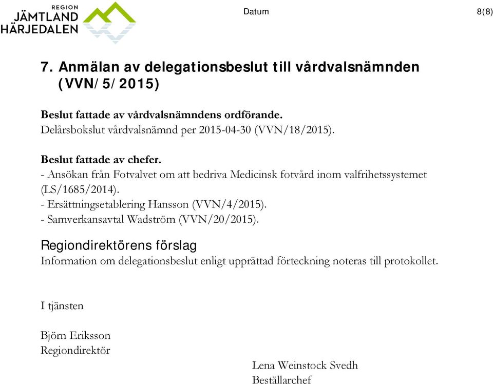 - Ansökan från Fotvalvet om att bedriva Medicinsk fotvård inom valfrihetssystemet (LS/1685/2014).
