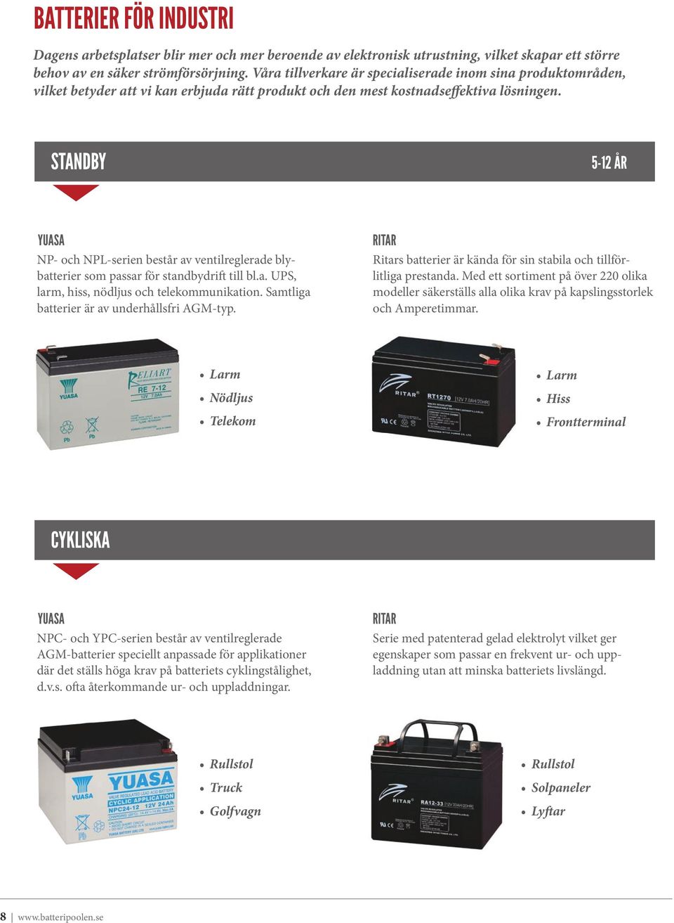 STANDBY 5-12 ÅR YUASA NP- och NPL-serien består av ventilreglerade blybatterier som passar för standbydrift till bl.a. UPS, larm, hiss, nödljus och telekommunikation.