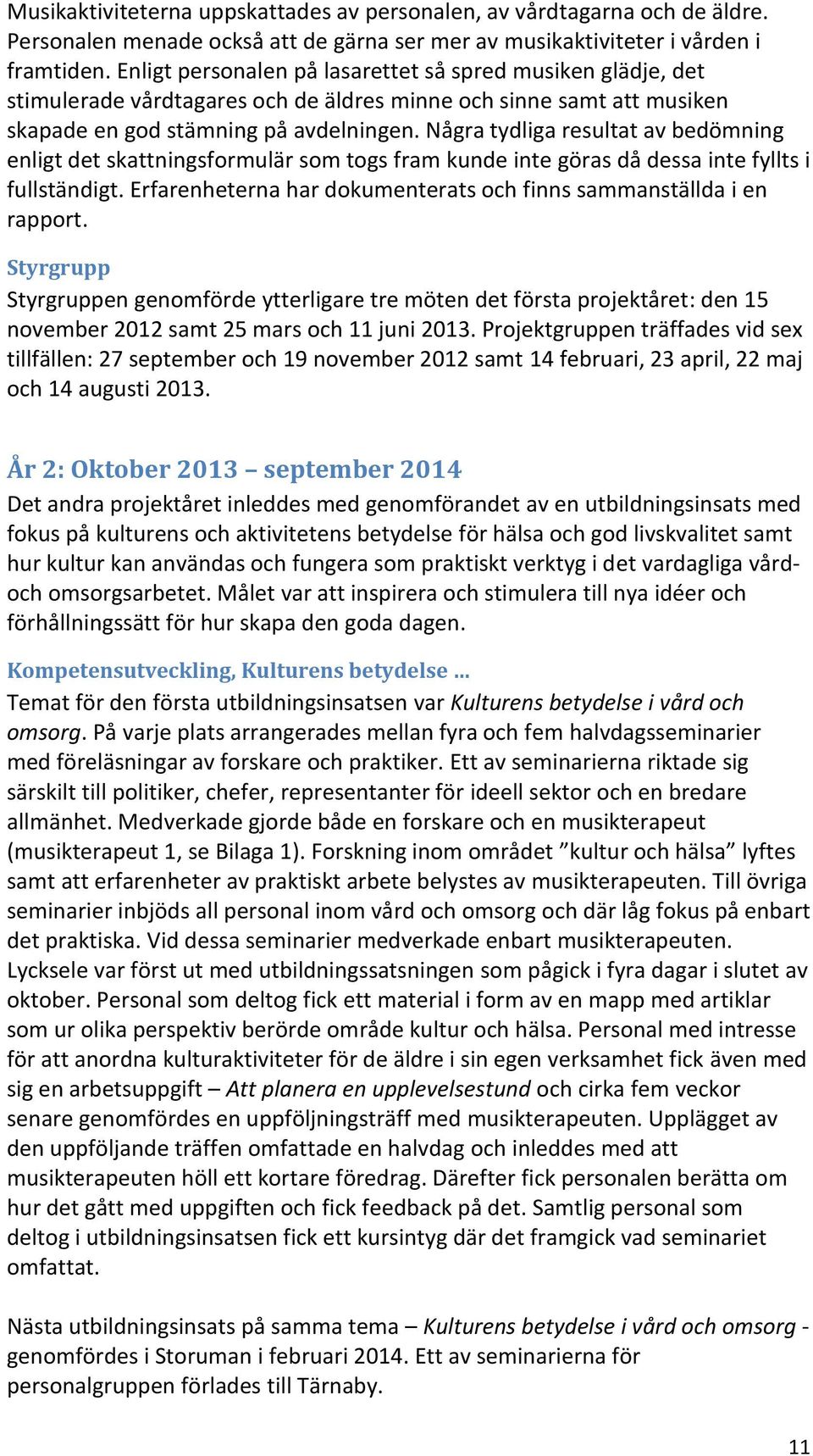 Några tydliga resultat av bedömning enligt det skattningsformulär som togs fram kunde inte göras då dessa inte fyllts i fullständigt.