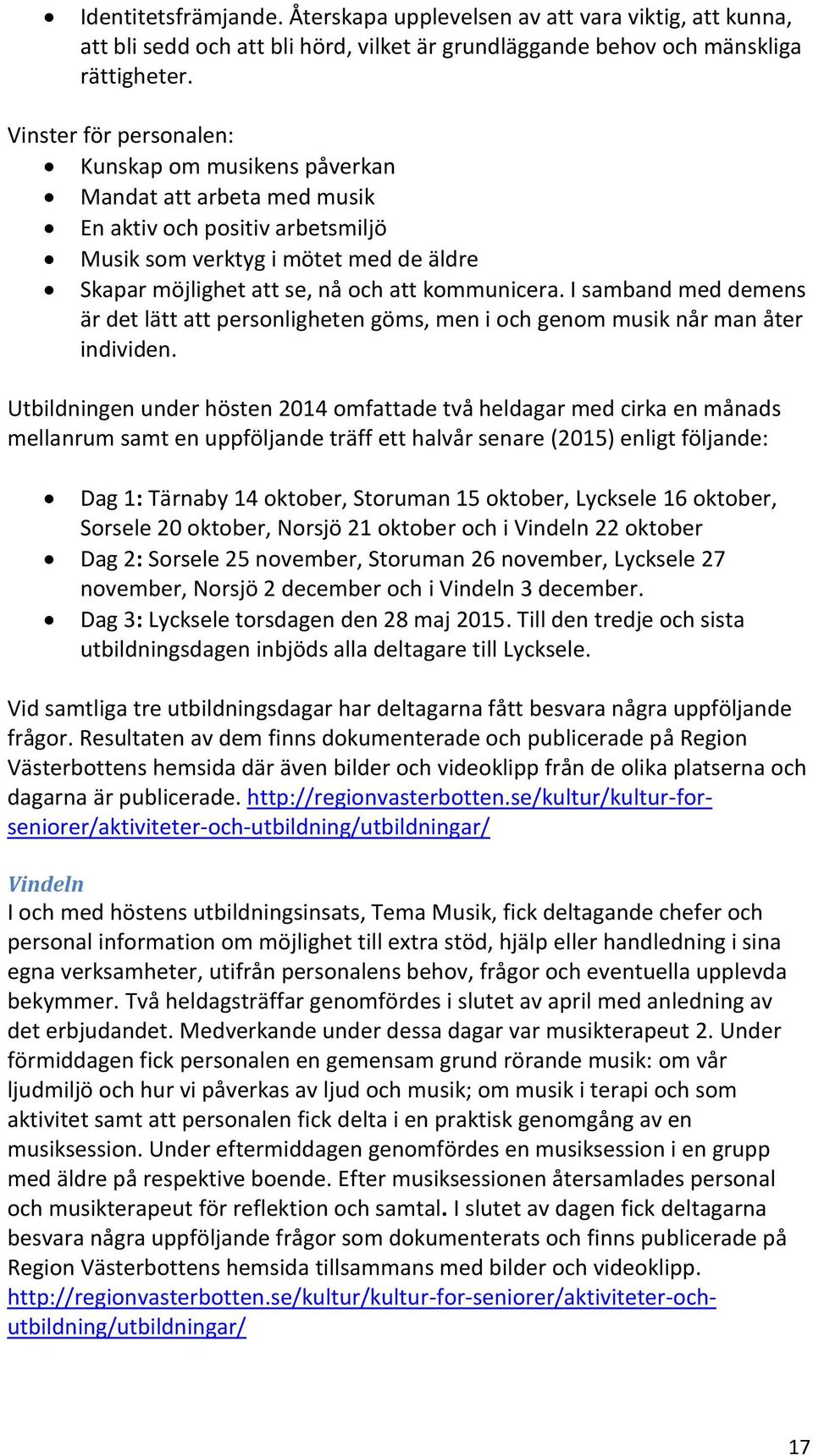 kommunicera. I samband med demens är det lätt att personligheten göms, men i och genom musik når man åter individen.