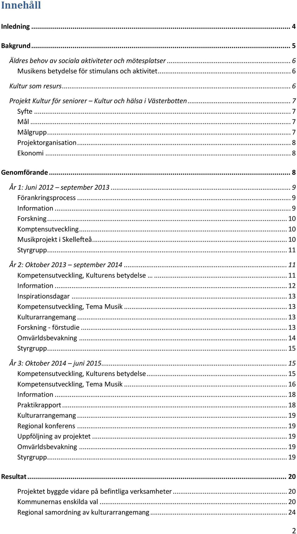.. 9 Förankringsprocess... 9 Information... 9 Forskning... 10 Komptensutveckling... 10 Musikprojekt i Skellefteå... 10 Styrgrupp... 11 År 2: Oktober 2013 september 2014.