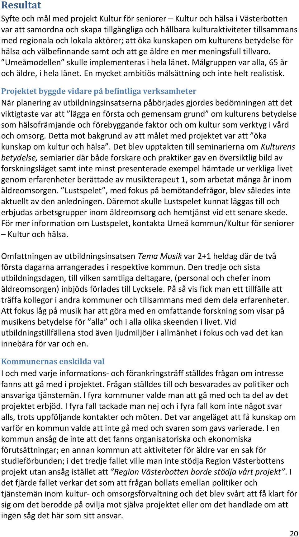 Målgruppen var alla, 65 år och äldre, i hela länet. En mycket ambitiös målsättning och inte helt realistisk.