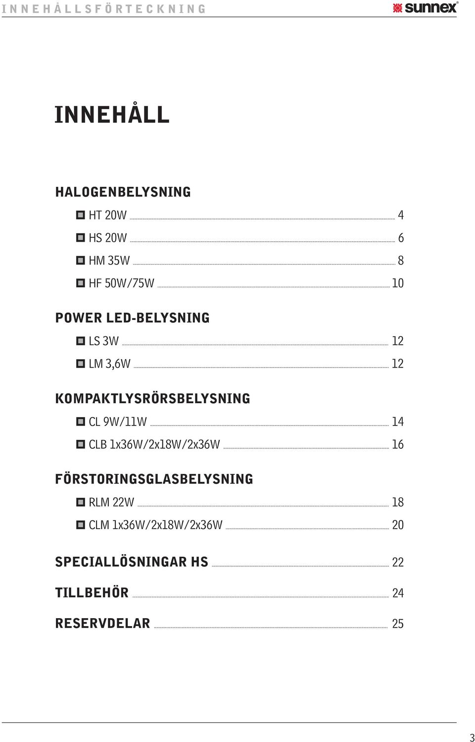 .. 12 KOMPAKTLYSRÖRSBELYSNING CL 9W/11W... 14 CLB 1x36W/2x18W/2x36W.