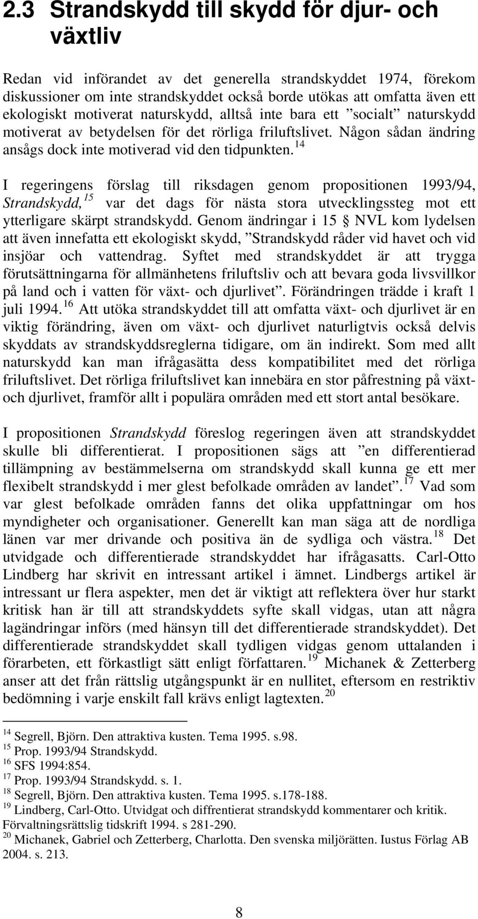 14 I regeringens förslag till riksdagen genom propositionen 1993/94, Strandskydd, 15 var det dags för nästa stora utvecklingssteg mot ett ytterligare skärpt strandskydd.