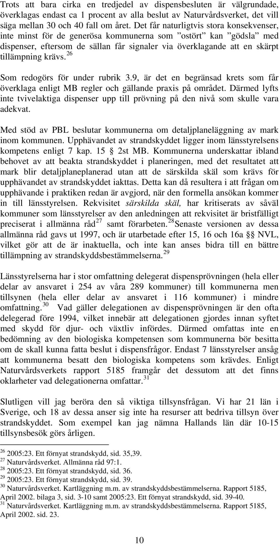 26 Som redogörs för under rubrik 3.9, är det en begränsad krets som får överklaga enligt MB regler och gällande praxis på området.