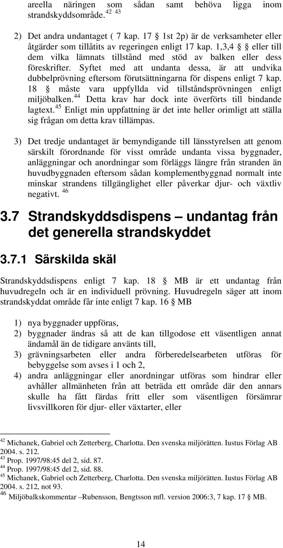 Syftet med att undanta dessa, är att undvika dubbelprövning eftersom förutsättningarna för dispens enligt 7 kap. 18 måste vara uppfyllda vid tillståndsprövningen enligt miljöbalken.