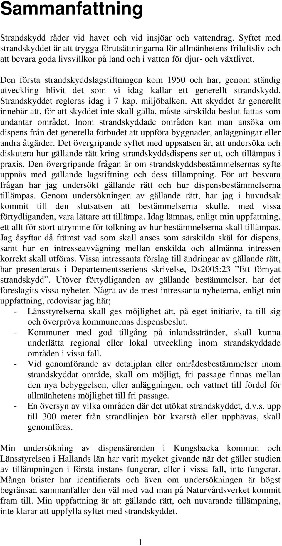 Den första strandskyddslagstiftningen kom 1950 och har, genom ständig utveckling blivit det som vi idag kallar ett generellt strandskydd. Strandskyddet regleras idag i 7 kap. miljöbalken.