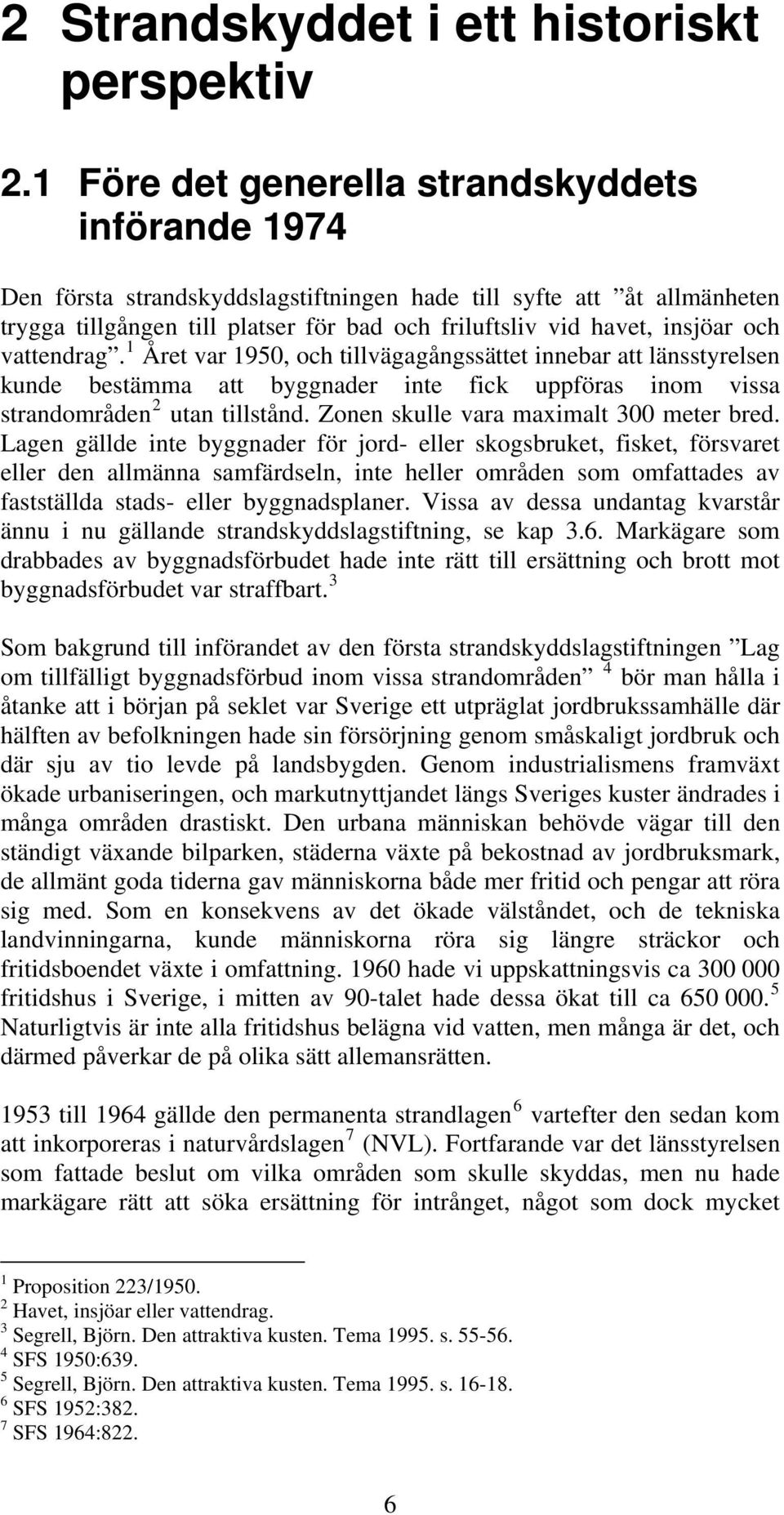 och vattendrag. 1 Året var 1950, och tillvägagångssättet innebar att länsstyrelsen kunde bestämma att byggnader inte fick uppföras inom vissa strandområden 2 utan tillstånd.