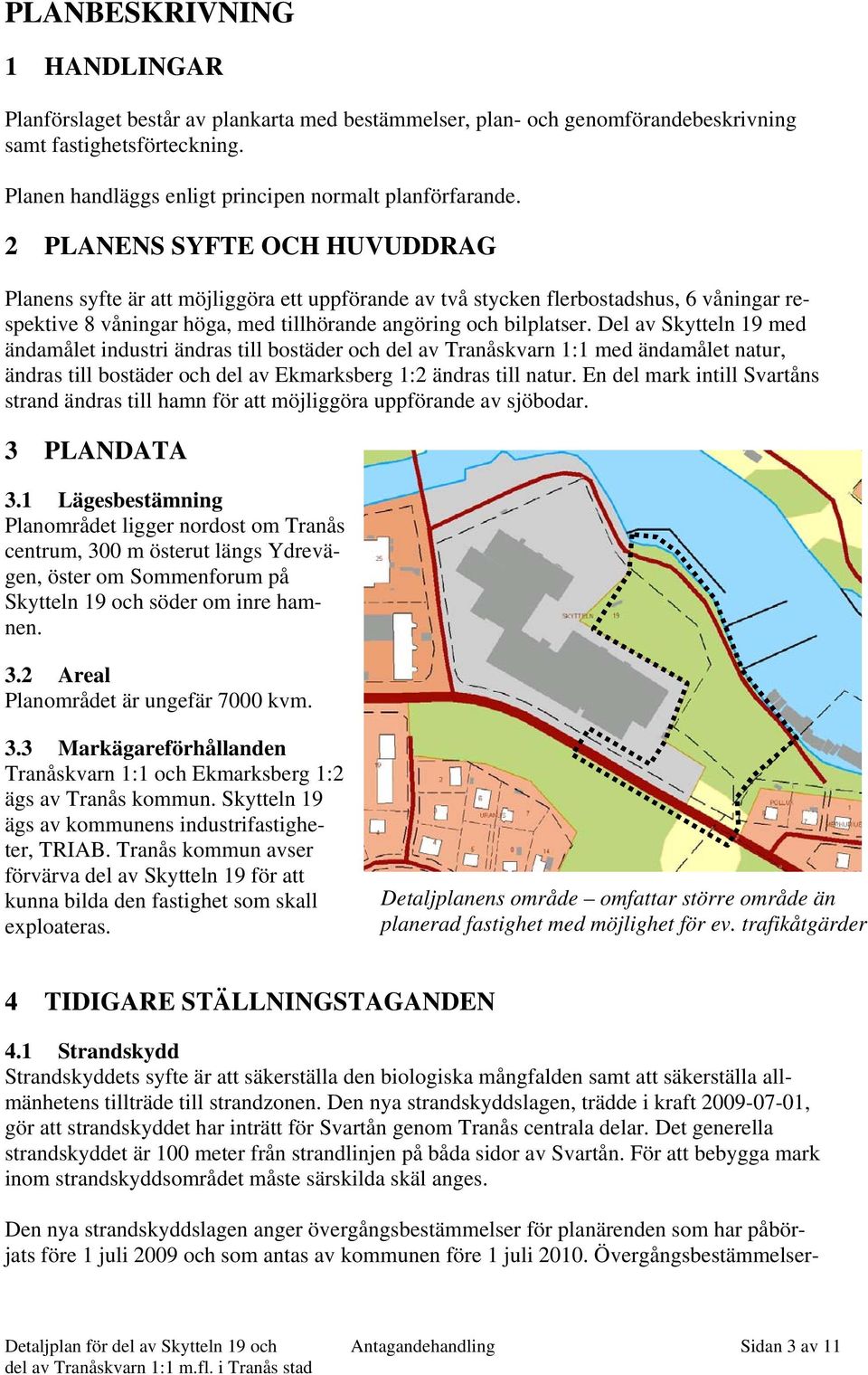 Del av Skytteln 19 med ändamålet industri ändras till bostäder och del av Tranåskvarn 1:1 med ändamålet natur, ändras till bostäder och del av Ekmarksberg 1:2 ändras till natur.