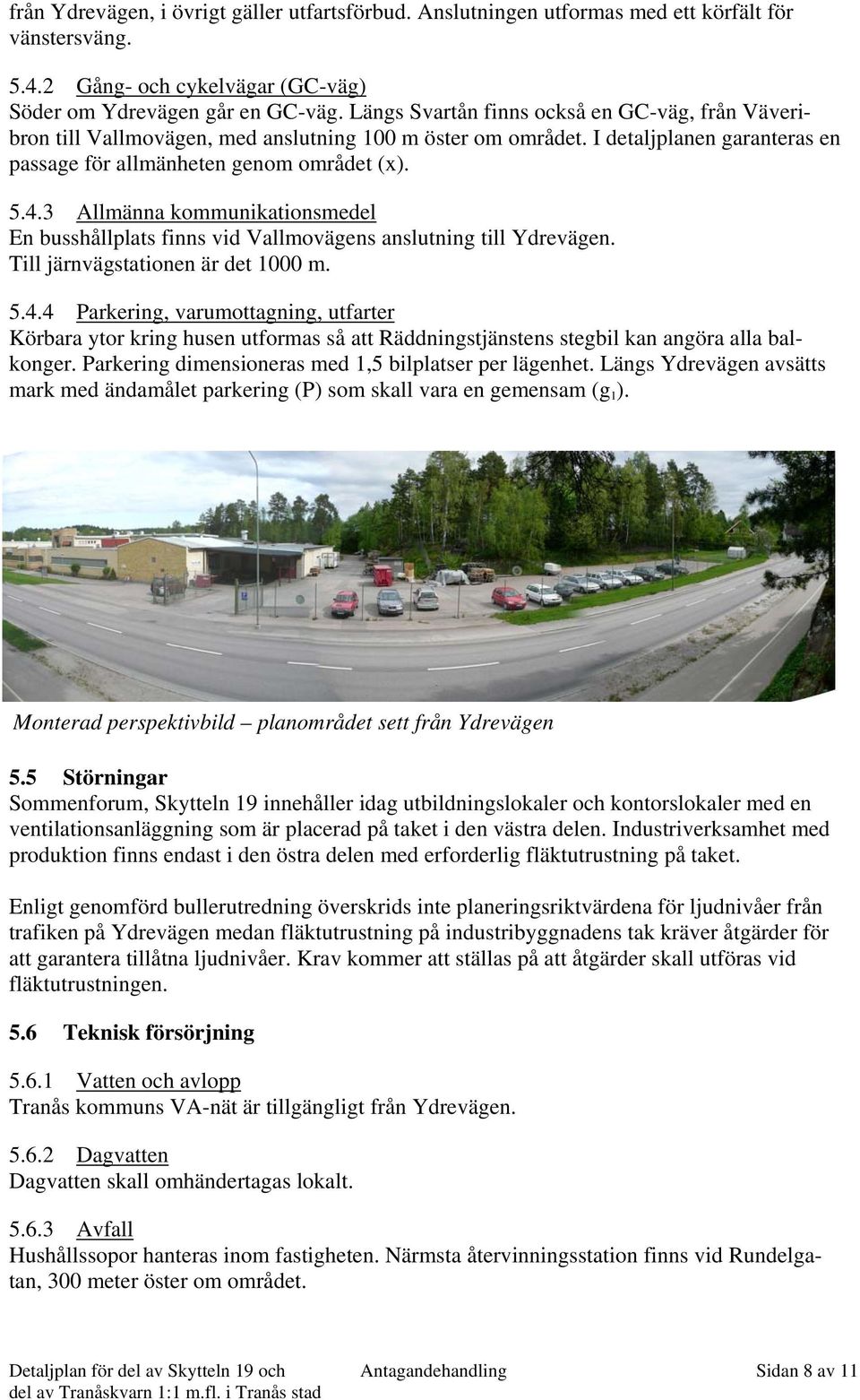 3 Allmänna kommunikationsmedel En busshållplats finns vid Vallmovägens anslutning till Ydrevägen. Till järnvägstationen är det 1000 m. 5.4.