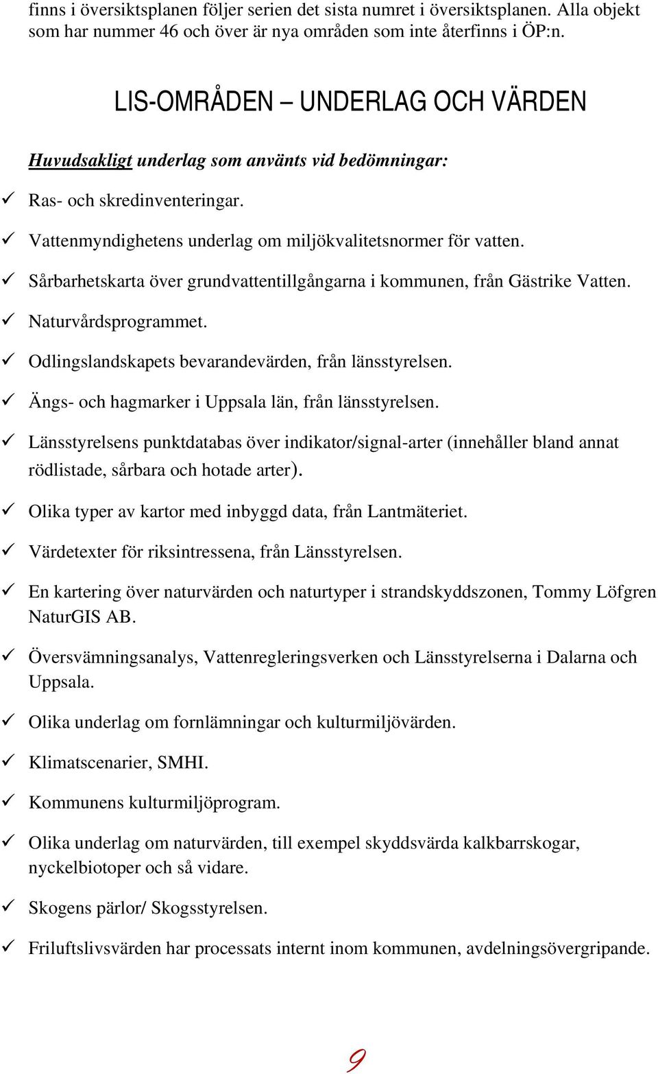 Sårbarhetskarta över grundvattentillgångarna i kommunen, från Gästrike Vatten. Naturvårdsprogrammet. Odlingslandskapets bevarandevärden, från länsstyrelsen.