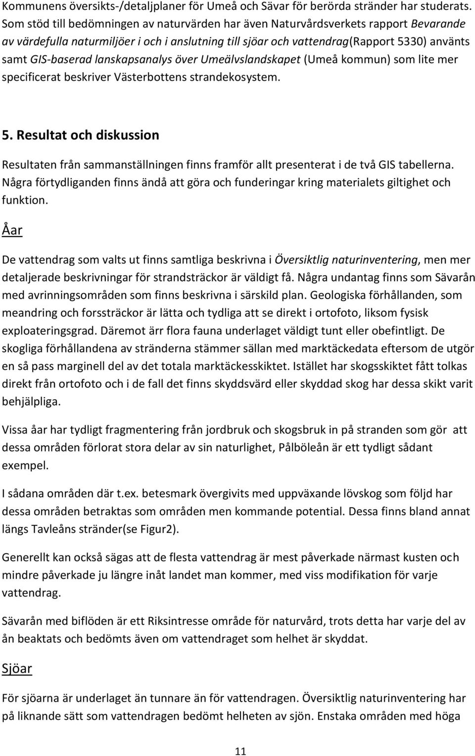 lanskapsanalys över Umeälvslandskapet (Umeå kommun) som lite mer specificerat beskriver Västerbottens strandekosystem. 5.