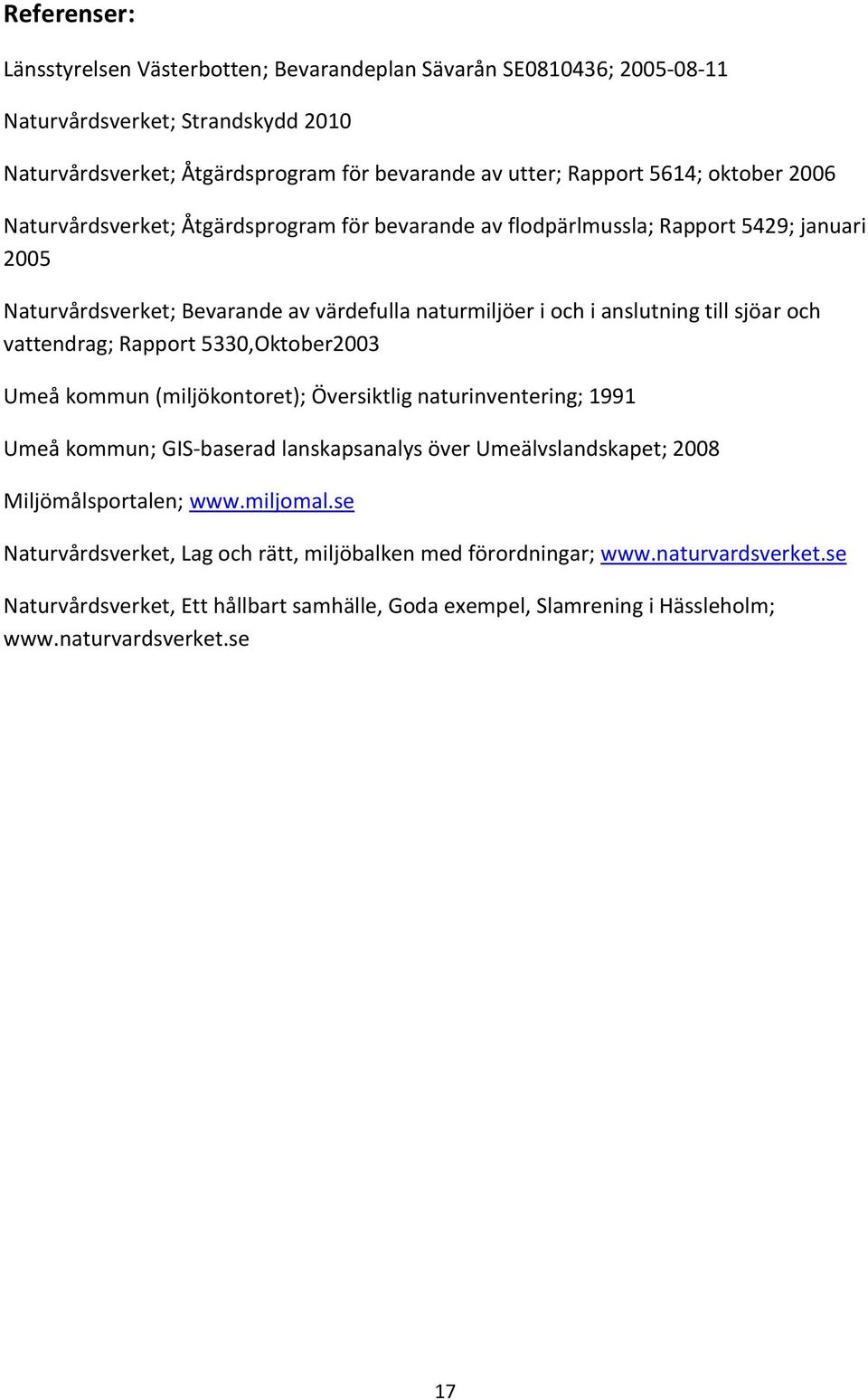 vattendrag; Rapport 5330,Oktober2003 Umeå kommun (miljökontoret); Översiktlig naturinventering; 1991 Umeå kommun; GIS-baserad lanskapsanalys över Umeälvslandskapet; 2008 Miljömålsportalen; www.