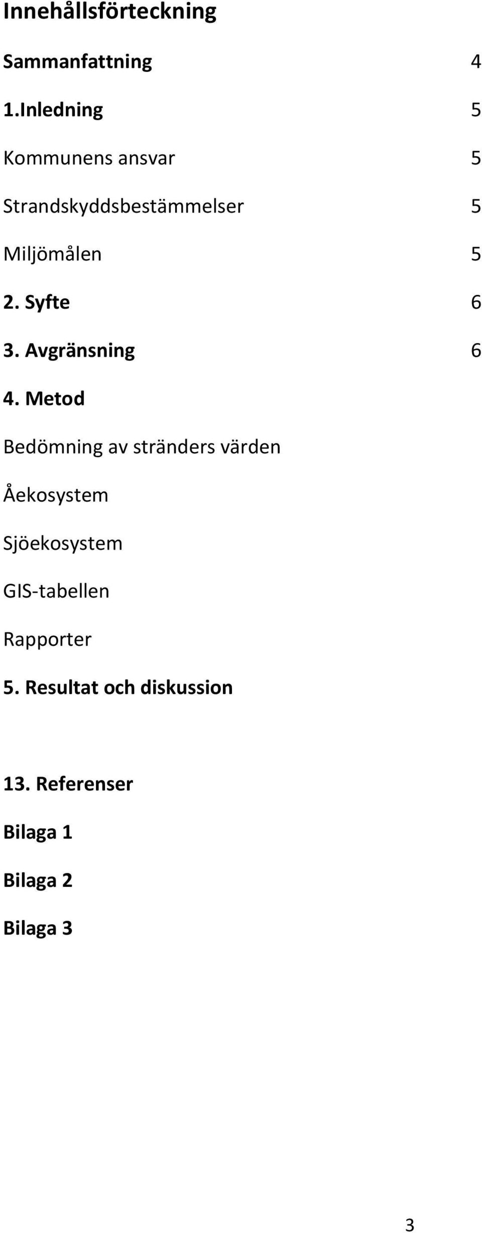 Syfte 6 3. Avgränsning 6 4.