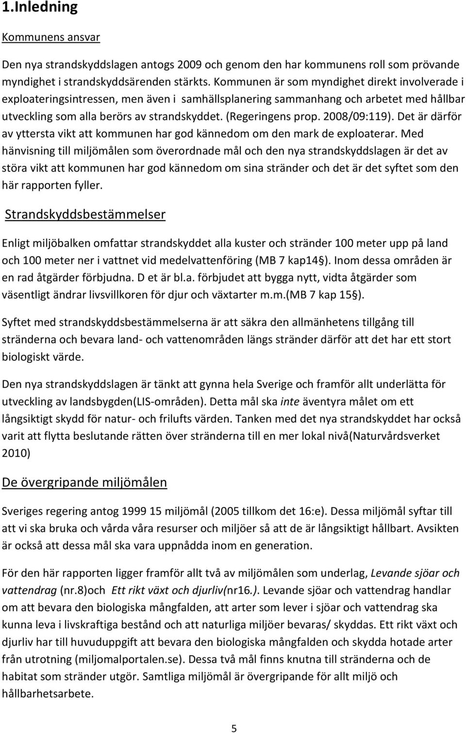 2008/09:119). Det är därför av yttersta vikt att kommunen har god kännedom om den mark de exploaterar.