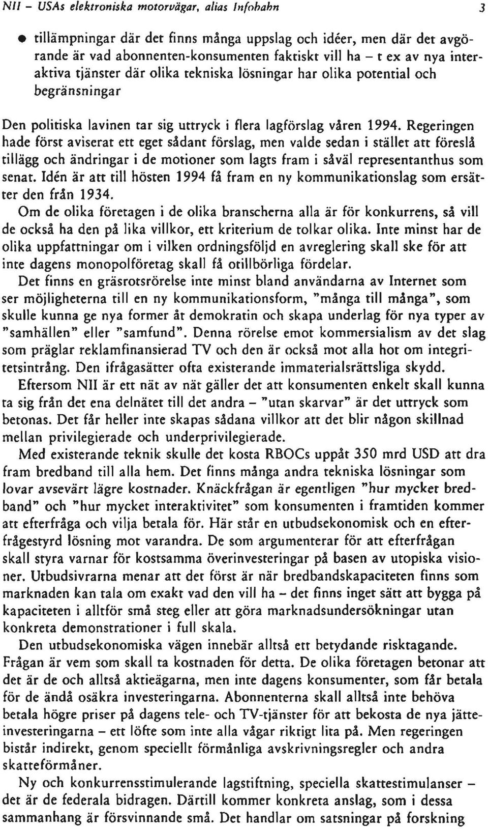 Regeringen hade först aviserat ett eget sådant förslag, men valde sedan i stället att föreslå tillägg och ändringar i de motioner som lagts fram i såväl representanthus som senat.