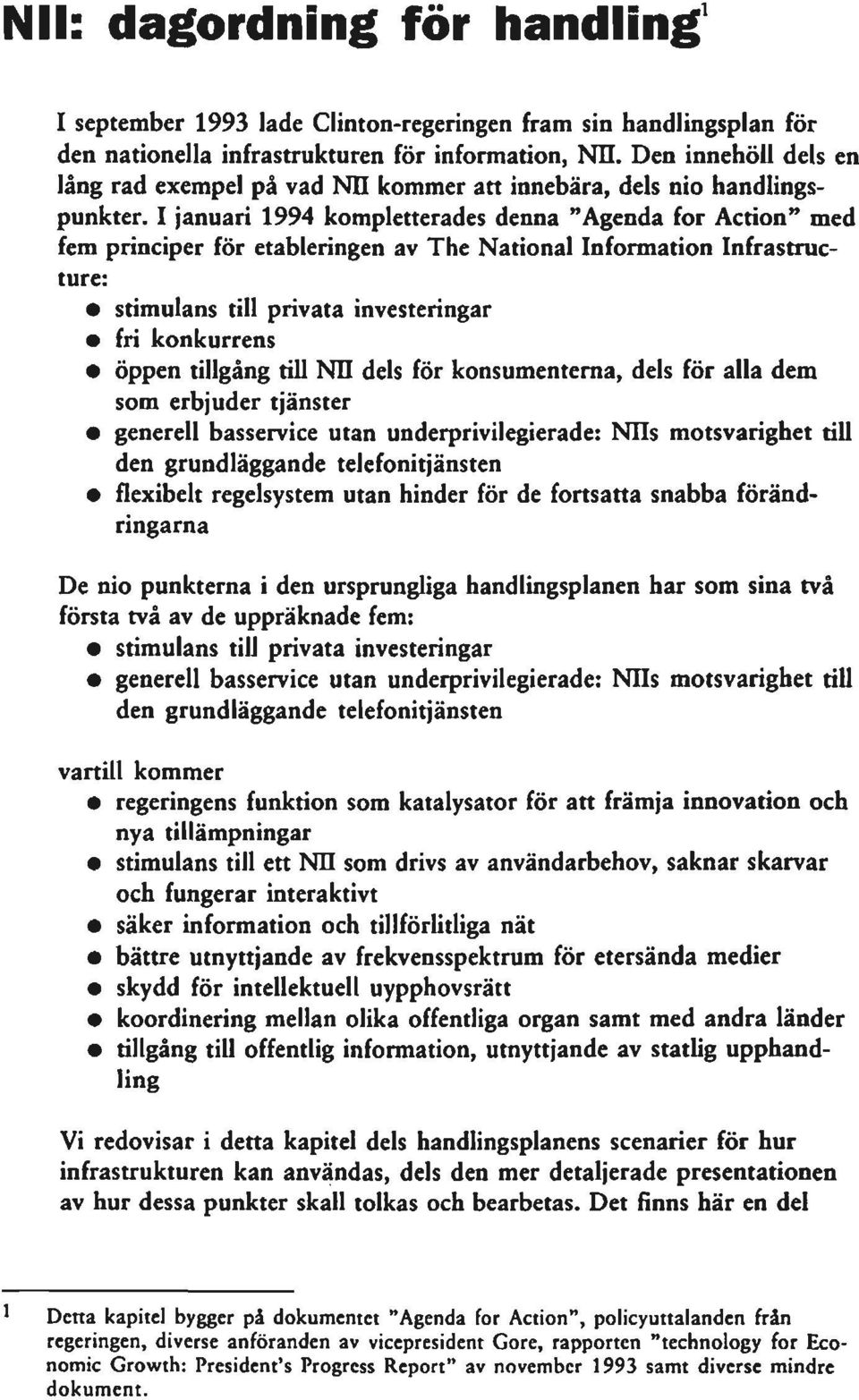 I januari 1994 kompletterades denna "Agenda for Action" med fem principer för etableringen av The National Information Infrastructure: stimulans till privata investeringar fri konkurrens öppen