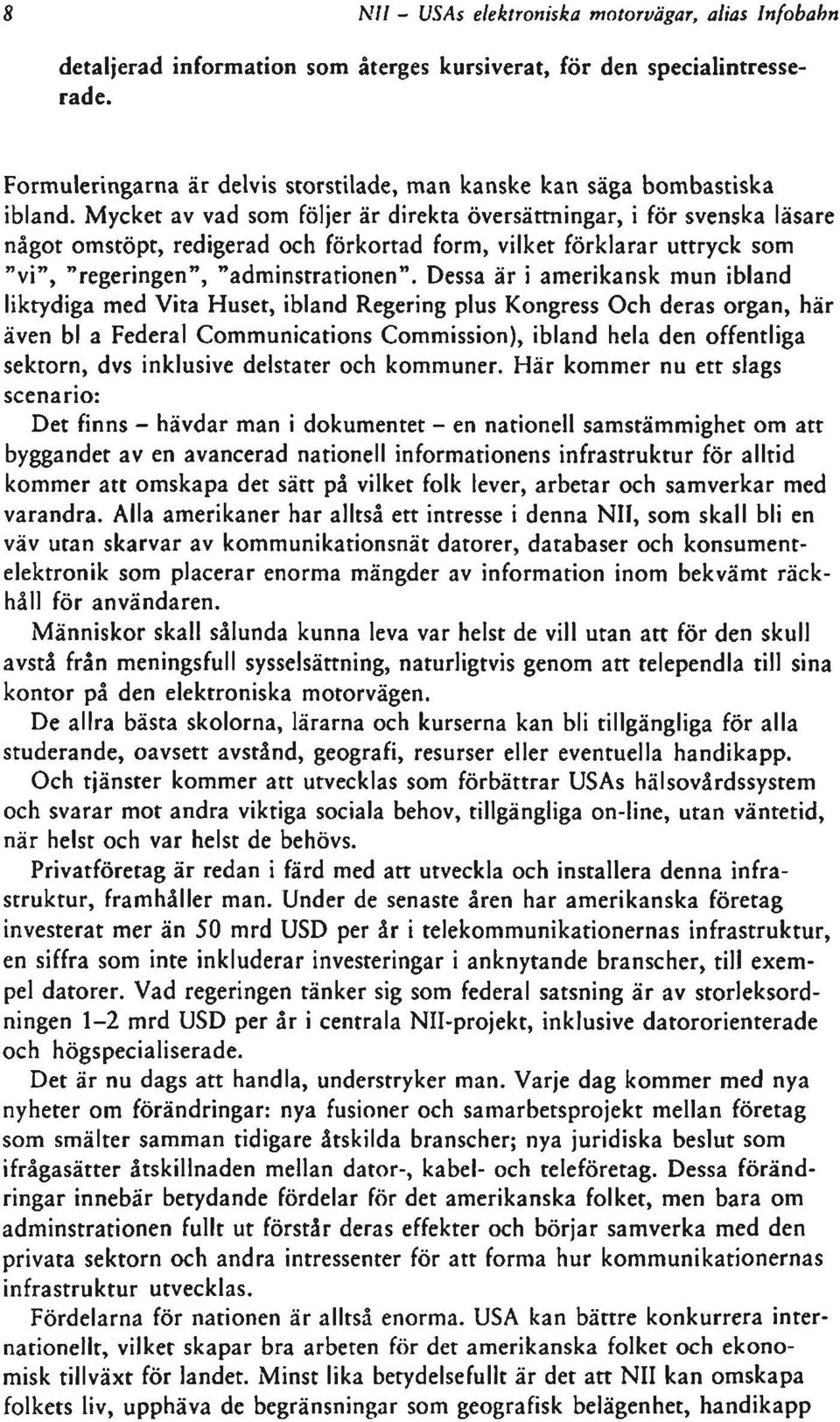 Mycket av vad som följer är direkta översättningar, i för svenska läsare något omstöpt, redigerad och förkortad form, vilket förklarar uttryck som "vi", "regeringen", "adminstrationen".