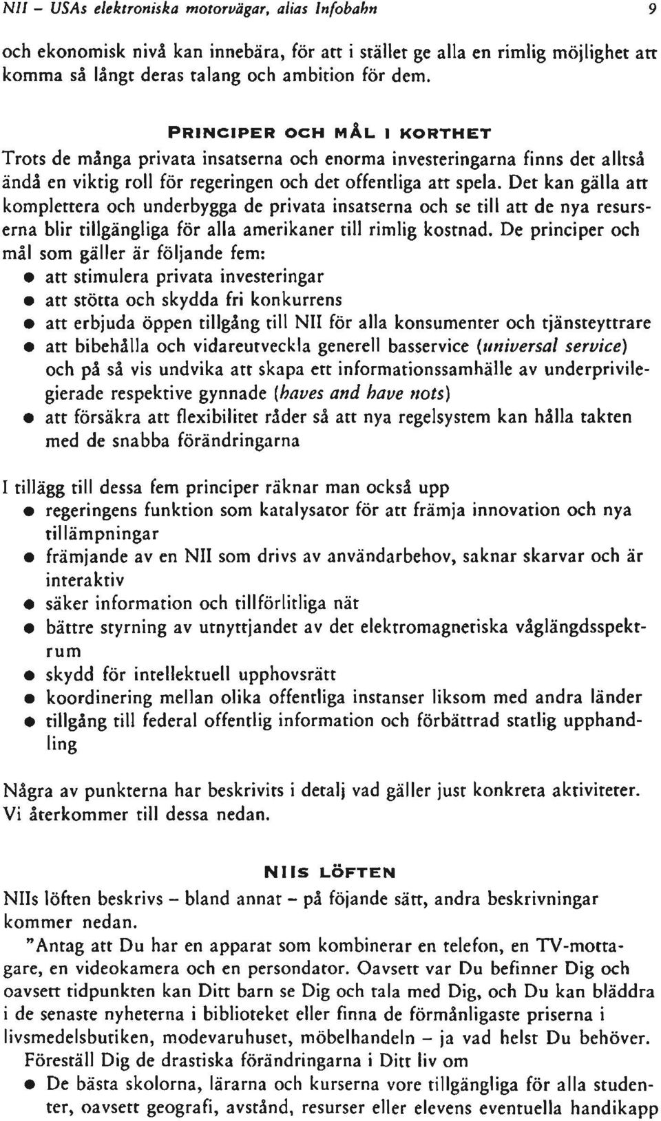 Det kan gälla att komplettera och underbygga de privata insatserna och se till att de nya resurserna blir tillgängliga för alla amerikaner till rimlig kostnad.