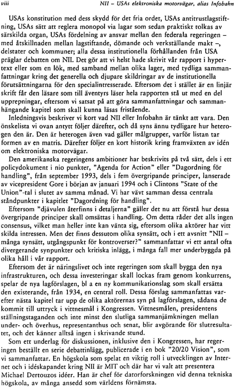 institutionella förhållanden från USA präglar debatten om NIL Det gör att vi helst hade skrivit vår rapport i hypertext eller som en lök, med samband mellan olika lager, med tydliga sammanfattningar